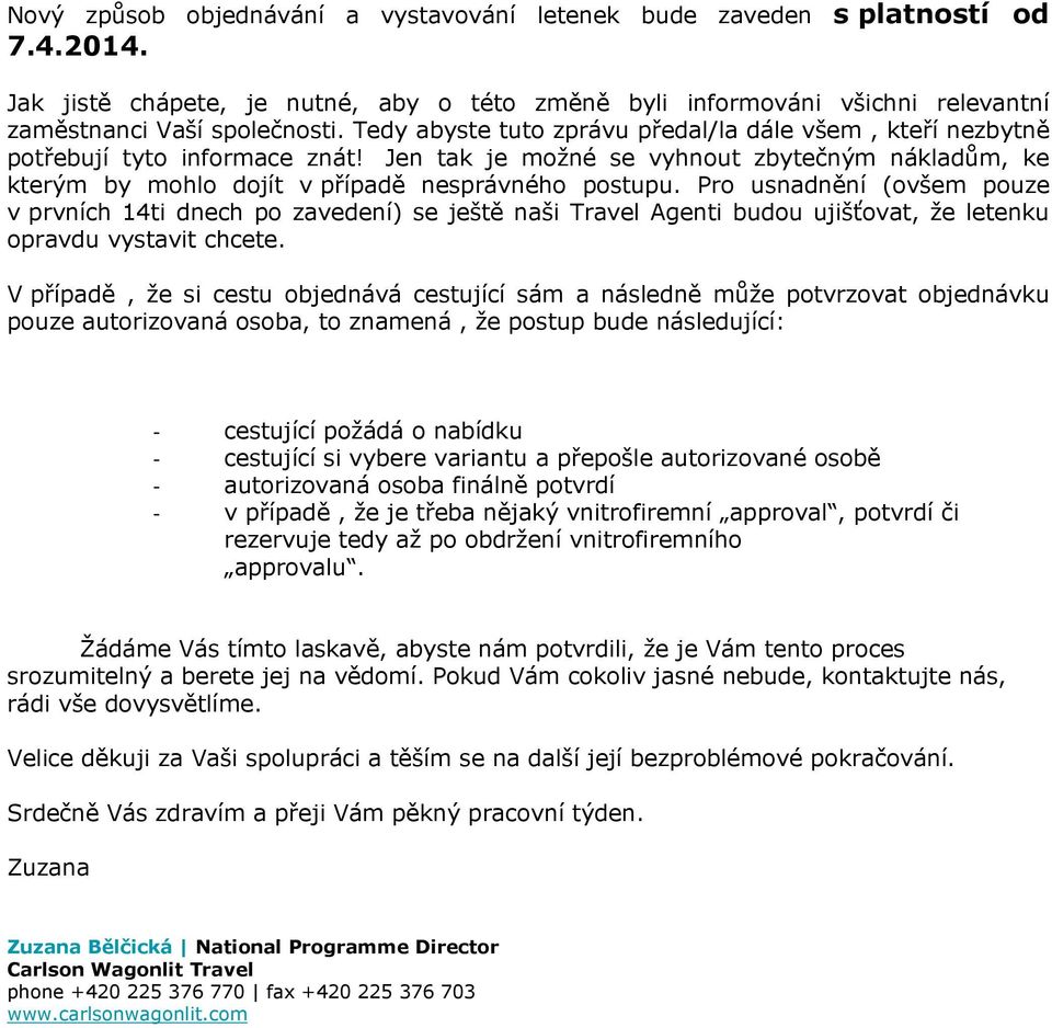 Pro usnadnění (ovšem pouze v prvních 14ti dnech po zavedení) se ještě naši Travel Agenti budou ujišťovat, že letenku opravdu vystavit chcete.