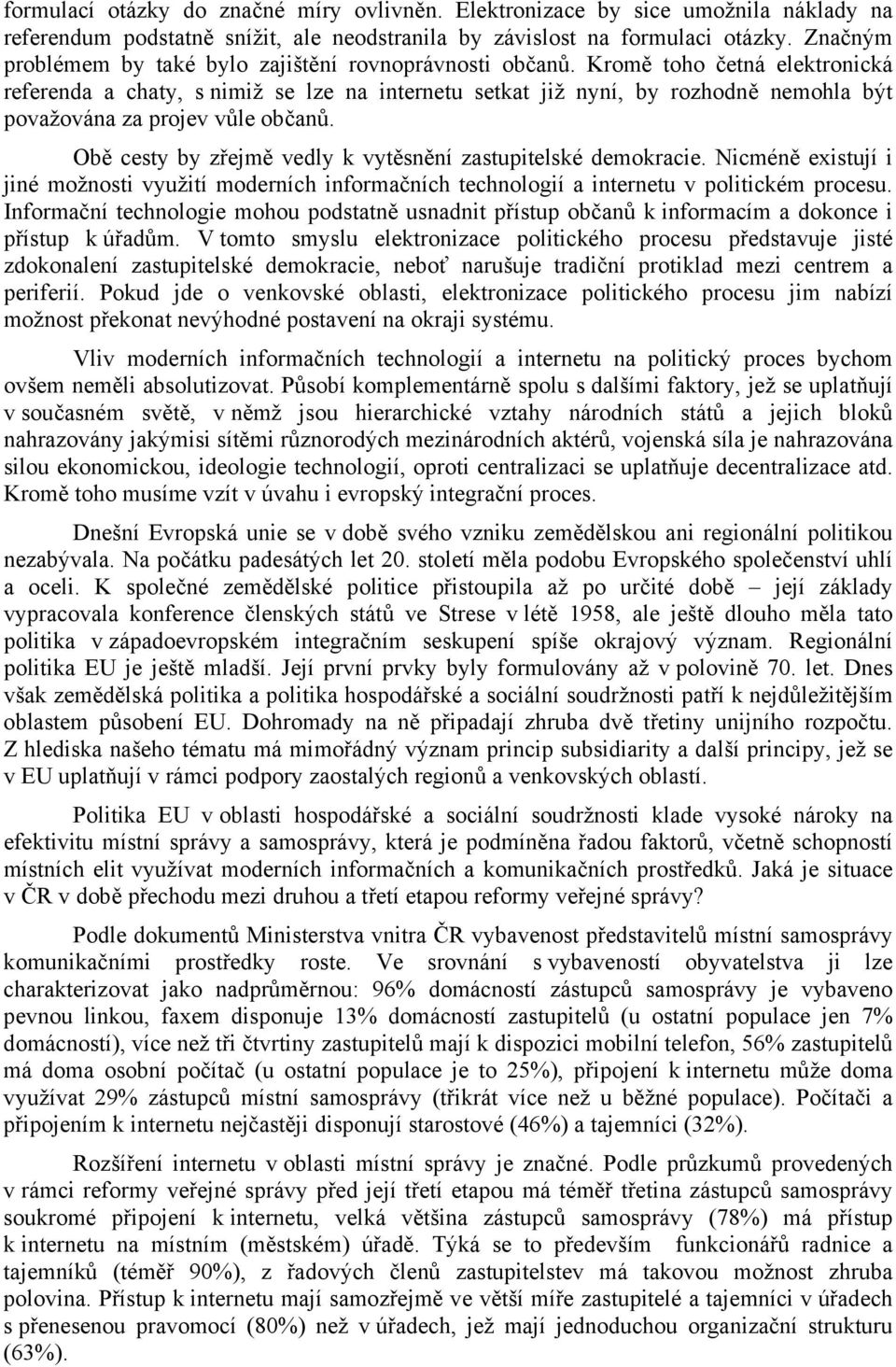 Kromě toho četná elektronická referenda a chaty, s nimiž se lze na internetu setkat již nyní, by rozhodně nemohla být považována za projev vůle občanů.