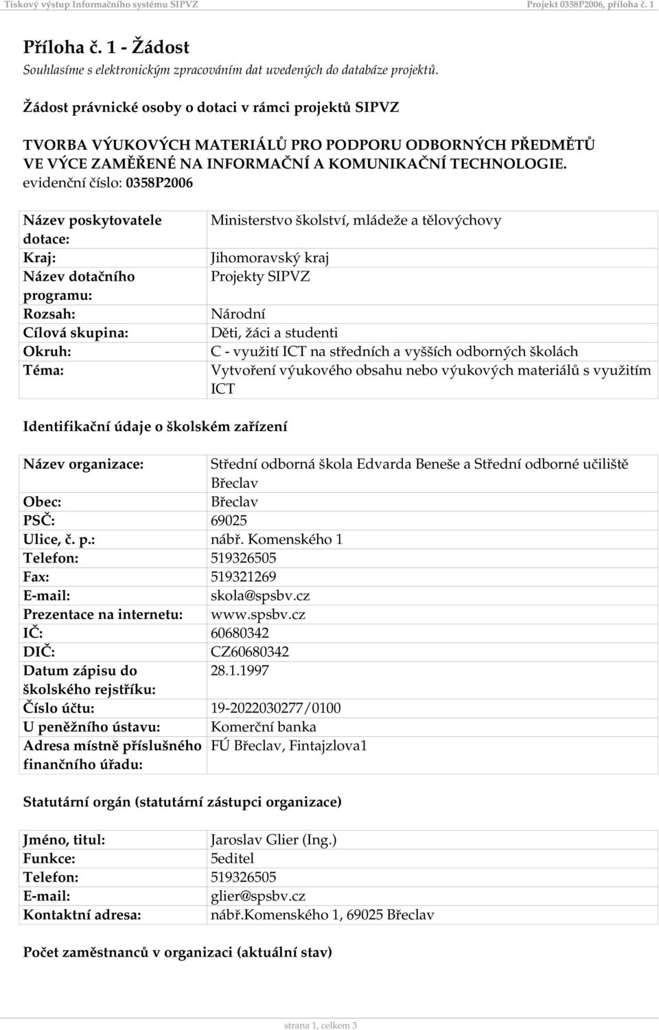 evidenční číslo: 0358P2006 Název poskytovatele dotace: Kraj: Název dotačního programu: Rozsah: Cílová skupina: Okruh: Téma: Ministerstvo školství, mládeže a tělovýchovy Jihomoravský kraj Projekty