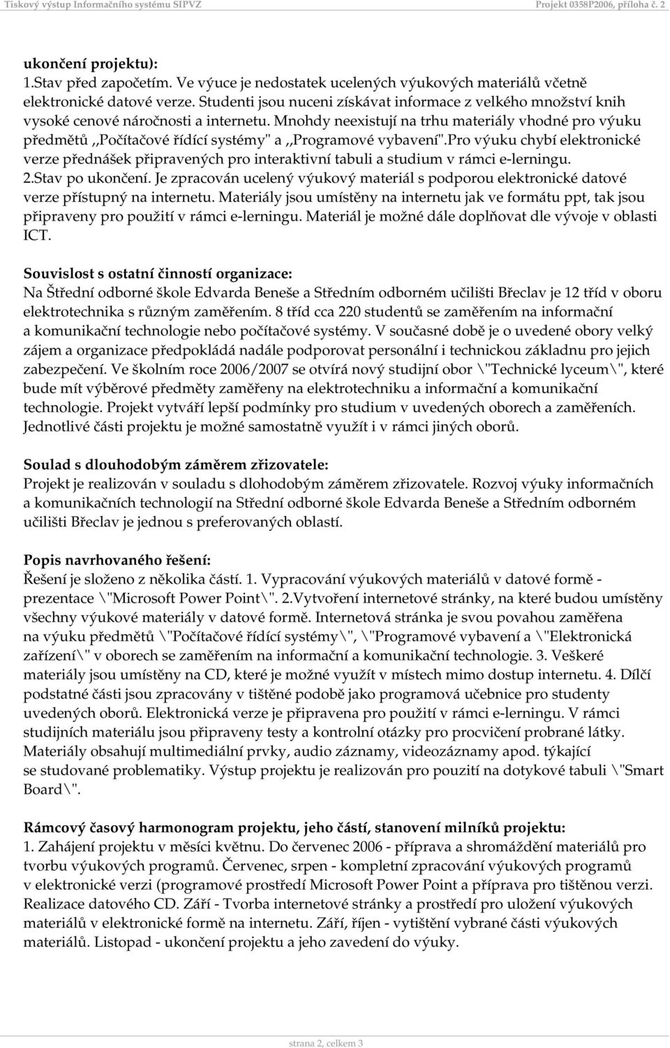Mnohdy neexistují na trhu materiály vhodné pro výuku předmětů,,počítačové řídící systémy" a,,programové vybavení".