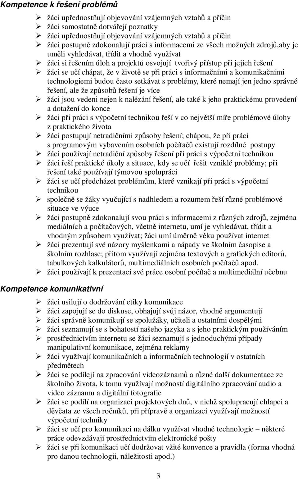 informaními a komunikaními technologiemi budou asto setkávat s problémy, které nemají jen jedno správné ešení, ale že zpsob ešení je více žáci jsou vedeni nejen k nalézání ešení, ale také k jeho