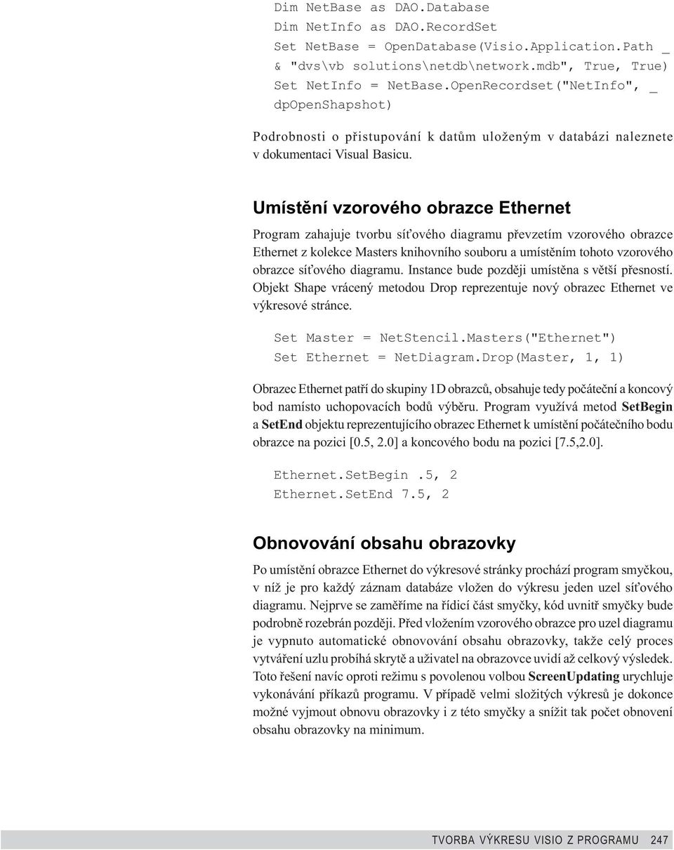 Umístìní vzorového obrazce Ethernet Program zahajuje tvorbu sí ového diagramu pøevzetím vzorového obrazce Ethernet z kolekce Masters knihovního souboru a umístìním tohoto vzorového obrazce sí ového