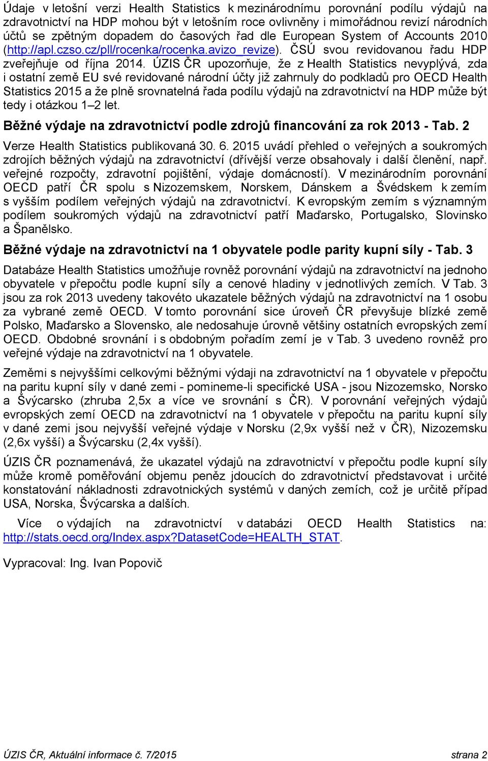 ÚZIS ČR upozorňuje, že z Health Statistics nevyplývá, zda i ostatní země EU své revidované národní účty již zahrnuly do podkladů pro OECD Health Statistics 2015 a že plně srovnatelná řada podílu