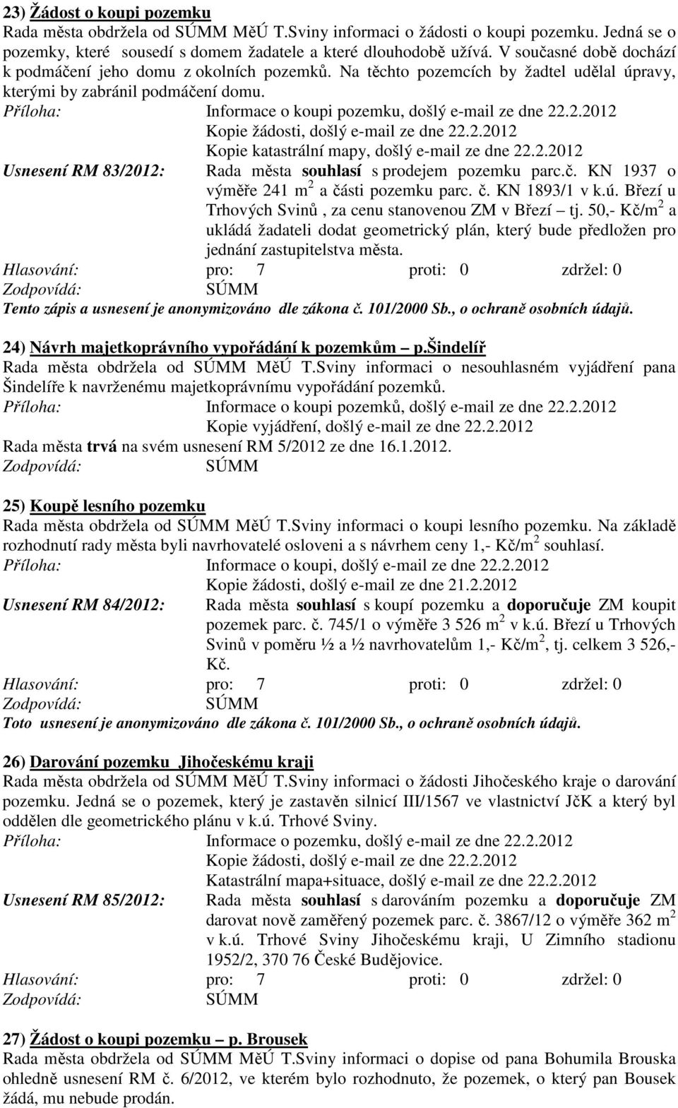 .2.2012 Kopie žádosti, došlý e-mail ze dne 22.2.2012 Kopie katastrální mapy, došlý e-mail ze dne 22.2.2012 Usnesení RM 83/2012: Rada města souhlasí s prodejem pozemku parc.č.