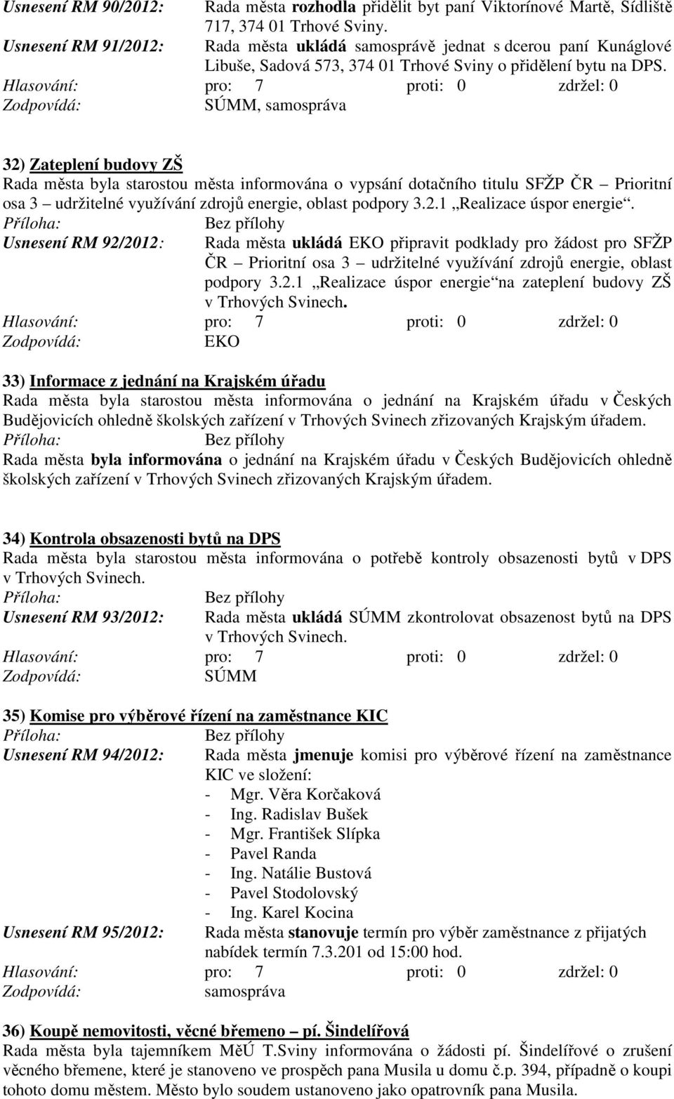 , samospráva 32) Zateplení budovy ZŠ Rada města byla starostou města informována o vypsání dotačního titulu SFŽP ČR Prioritní osa 3 udržitelné využívání zdrojů energie, oblast podpory 3.2.1 Realizace úspor energie.