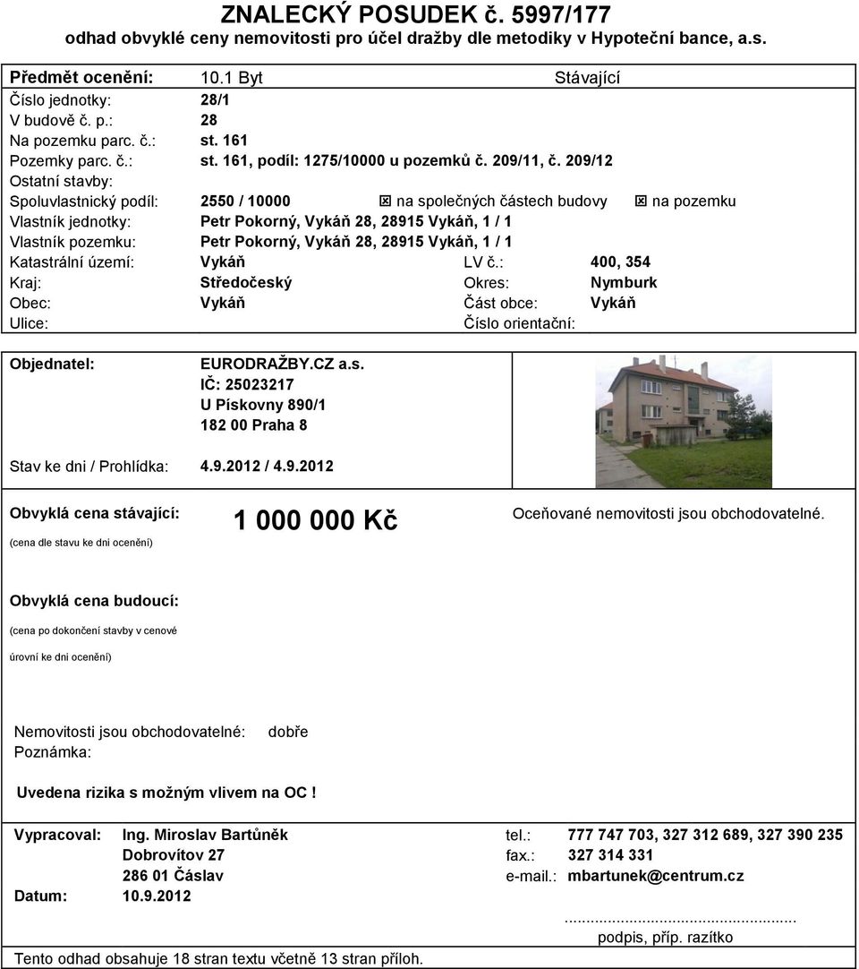 209/12 Ostatní stavby: Spoluvlastnický podíl: 2550 / 10000 na společných částech budovy na pozemku Vlastník jednotky: Petr Pokorný, Vykáň 28, 28915 Vykáň, 1 / 1 Vlastník pozemku: Petr Pokorný, Vykáň