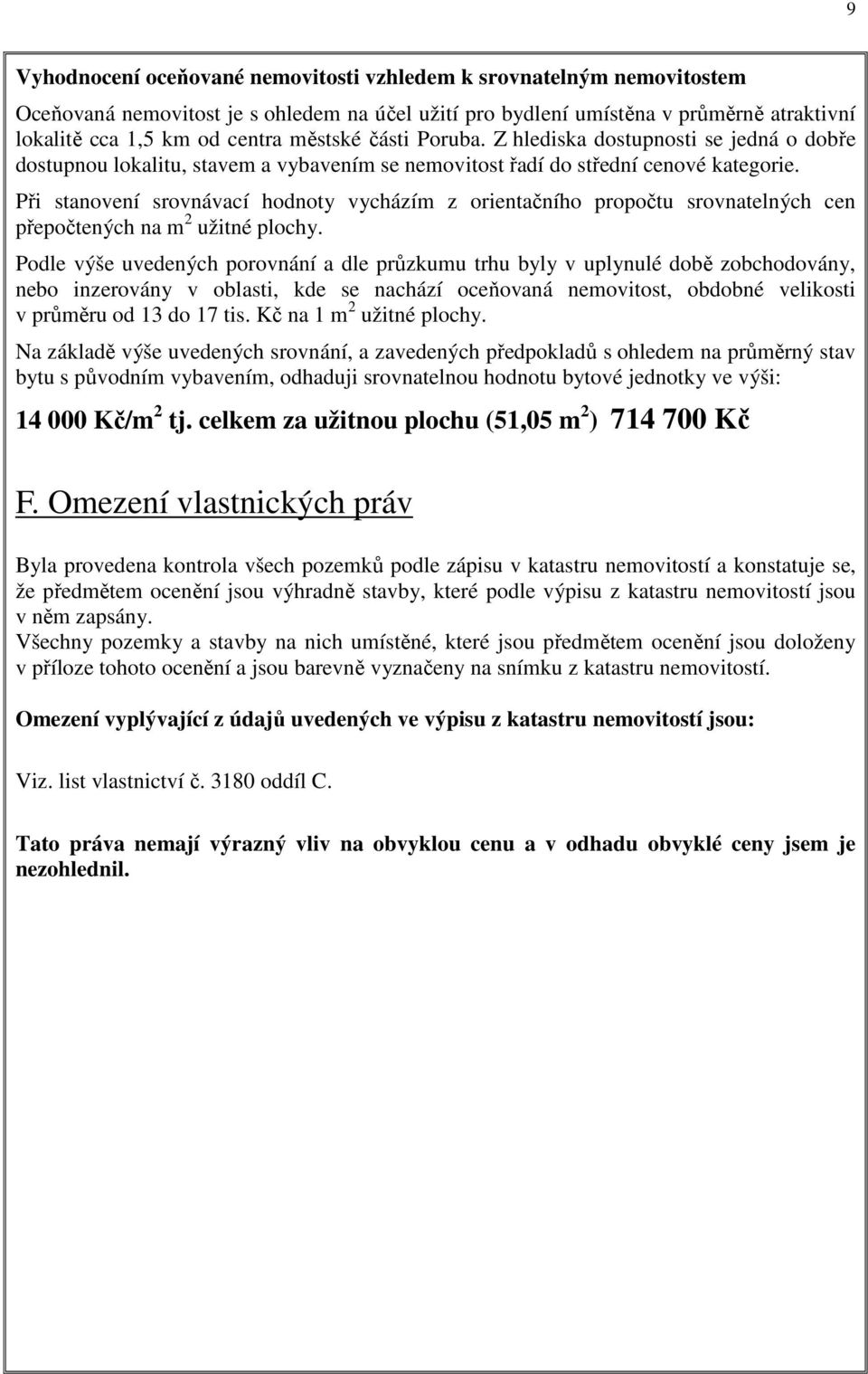 Při stanovení srovnávací hodnoty vycházím z orientačního propočtu srovnatelných cen přepočtených na m 2 užitné plochy.