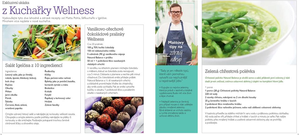 paprika Ředkvičky Klíčky Řepa, pečená nebo vařená Bylinky, jako je petržel, bazalka, koriandr, tymián a máta Brokolice Květák Fenykl Řapíkatý a kořenový celer Hrášek Zelené fazolky Omyjte vybraný