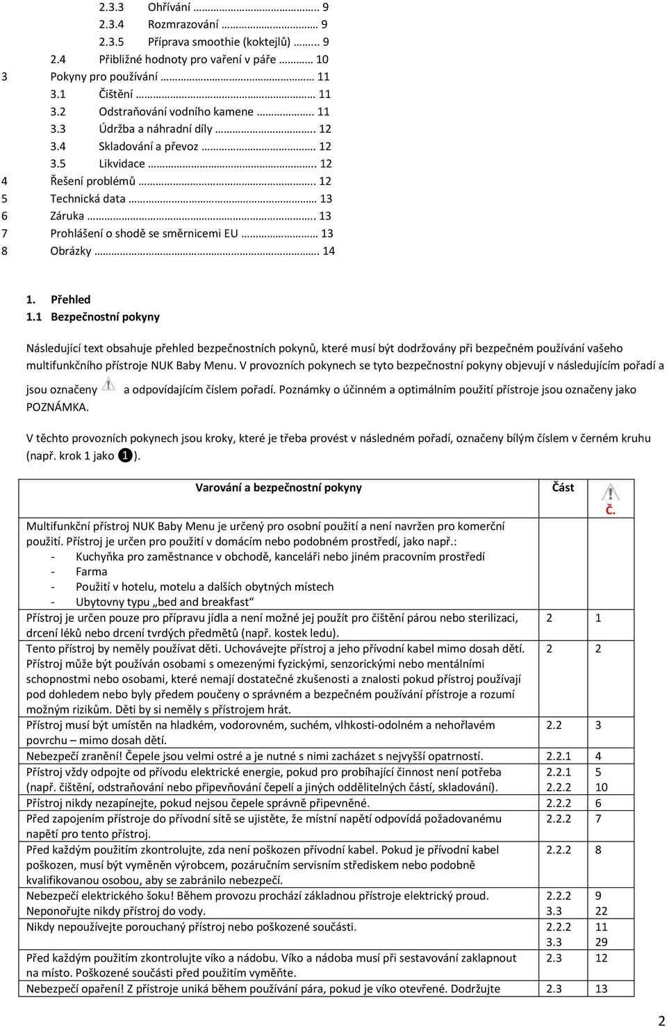 Přehled 1.1 Bezpečnostní pokyny Následující text obsahuje přehled bezpečnostních pokynů, které musí být dodržovány při bezpečném používání vašeho multifunkčního přístroje NUK Baby Menu.