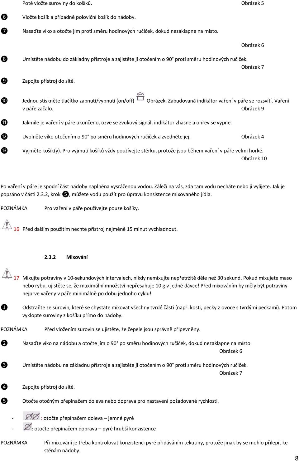 ❿ Jednou stiskněte tlačítko zapnutí/vypnutí (on/off) Obrázek. Zabudovaná indikátor vaření v páře se rozsvítí. Vaření v páře začalo.