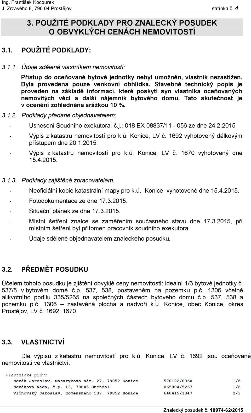 Stavebně technický popis je proveden na základě informací, které poskytl syn vlastníka oceňovaných nemovitých věcí a další nájemník bytového domu. Tato skutečnost je v ocenění zohledněna sráţkou 10 %.