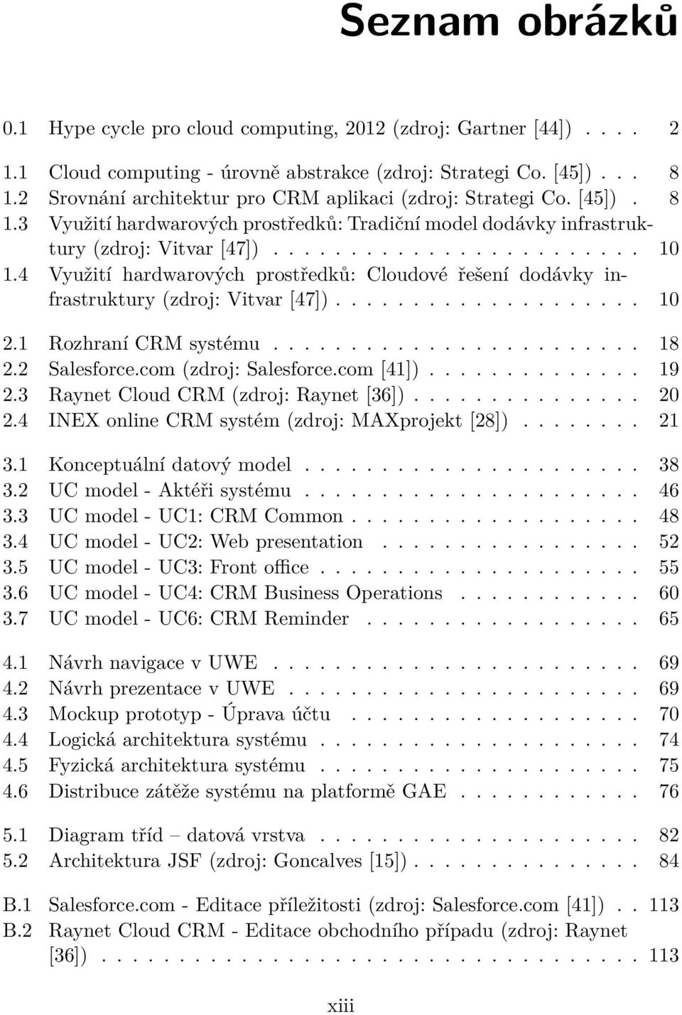 4 Využití hardwarových prostředků: Cloudové řešení dodávky infrastruktury (zdroj: Vitvar [47]).................... 10 2.1 Rozhraní CRM systému........................ 18 2.2 Salesforce.