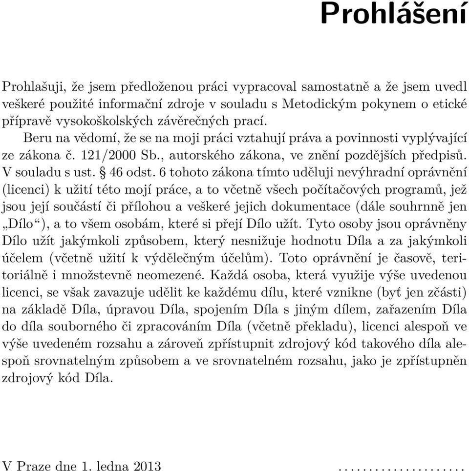 6 tohoto zákona tímto uděluji nevýhradní oprávnění (licenci) k užití této mojí práce, a to včetně všech počítačových programů, jež jsou její součástí či přílohou a veškeré jejich dokumentace (dále