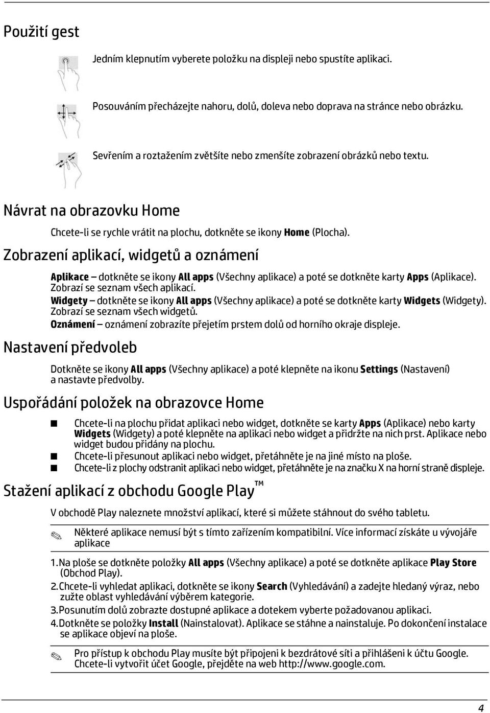 Zobrazení aplikací, widgetů a oznámení Aplikace dotkněte se ikony All apps (Všechny aplikace) a poté se dotkněte karty Apps (Aplikace). Zobrazí se seznam všech aplikací.