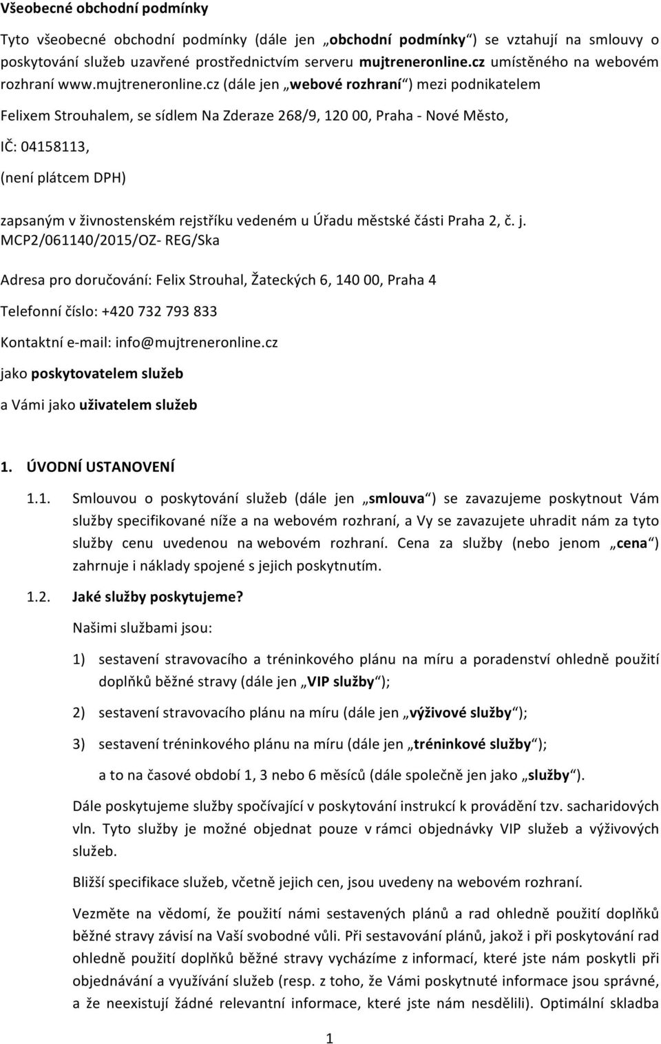 cz (dále jen webové rozhraní ) mezi podnikatelem Felixem Strouhalem, se sídlem Na Zderaze 268/9, 120 00, Praha - Nové Město, IČ: 04158113, (není plátcem DPH) zapsaným v živnostenském rejstříku