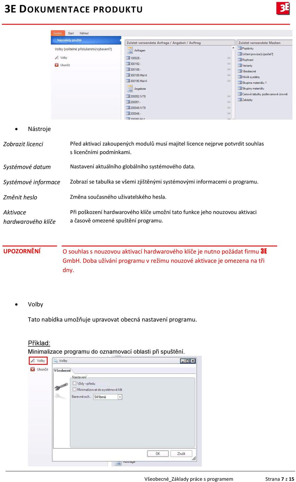 Při poškození hardwarového klíče umožní tato funkce jeho nouzovou aktivaci a časově omezené spuštění programu. O souhlas s nouzovou aktivací hardwarového klíče je nutno požádat firmu 3E GmbH.