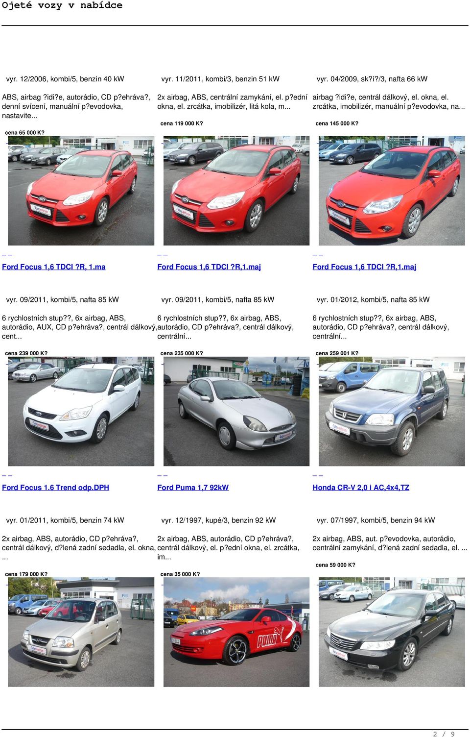 cena 145 000 K? cena 65 000 K? Ford Focus 1,6 TDCI?R, 1.ma vyr. 09/2011, kombi/5, nafta 85 kw Ford Focus 1,6 TDCI?R,1.maj vyr. 09/2011, kombi/5, nafta 85 kw 6 rychlostních stup?