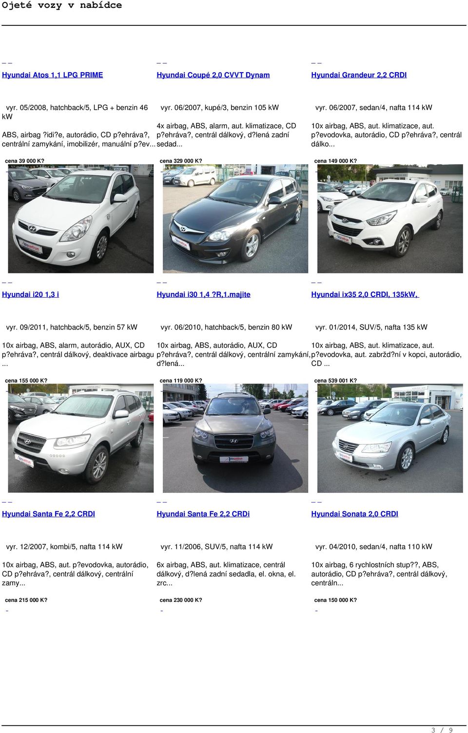 09/2011, hatchback/5, benzin 57 kw cena 329 000 K? Hyundai i30 1,4?R,1.majite vyr. 06/2010, hatchback/5, benzin 80 kw Hyundai Grandeur 2,2 CRDI vyr.