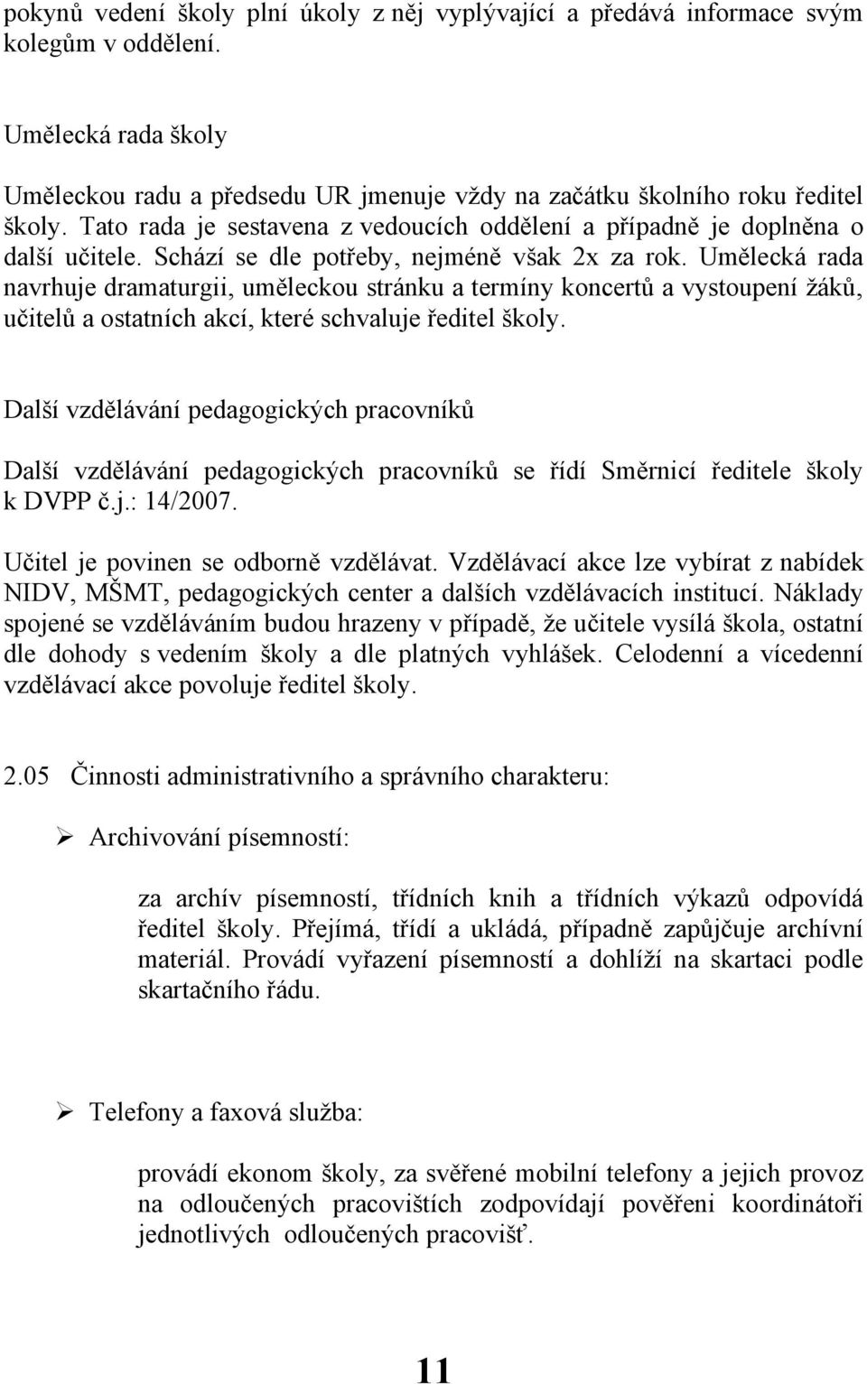 Umělecká rada navrhuje dramaturgii, uměleckou stránku a termíny koncertů a vystoupení žáků, učitelů a ostatních akcí, které schvaluje ředitel školy.