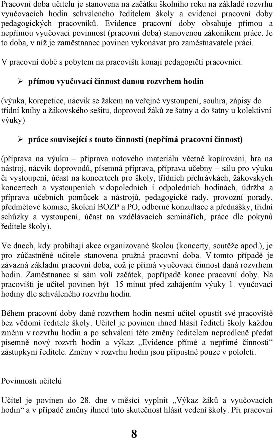 V pracovní době s pobytem na pracovišti konají pedagogičtí pracovníci: přímou vyučovací činnost danou rozvrhem hodin (výuka, korepetice, nácvik se žákem na veřejné vystoupení, souhra, zápisy do