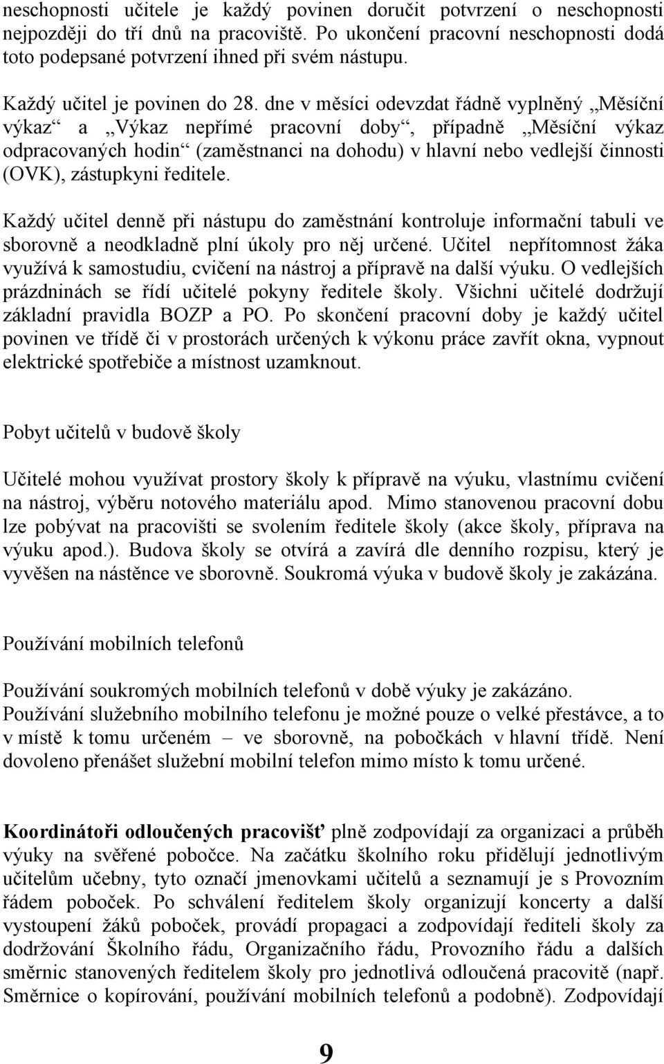 dne v měsíci odevzdat řádně vyplněný Měsíční výkaz a Výkaz nepřímé pracovní doby, případně Měsíční výkaz odpracovaných hodin (zaměstnanci na dohodu) v hlavní nebo vedlejší činnosti (OVK), zástupkyni