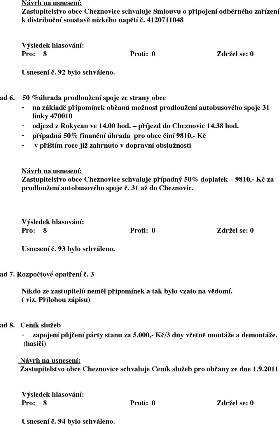 - případná 50% finanční úhrada pro obec činí 9810,- Kč - v příštím roce již zahrnuto v dopravní obslužnosti Zastupitelstvo obce Cheznovice schvaluje případný 50% doplatek 9810,- Kč za prodloužení