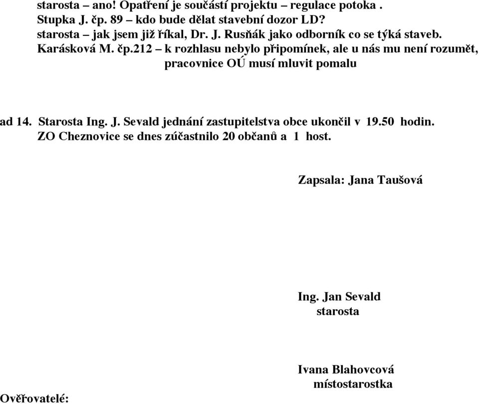 212 k rozhlasu nebylo připomínek, ale u nás mu není rozumět, pracovnice OÚ musí mluvit pomalu ad 14. Starosta Ing. J.