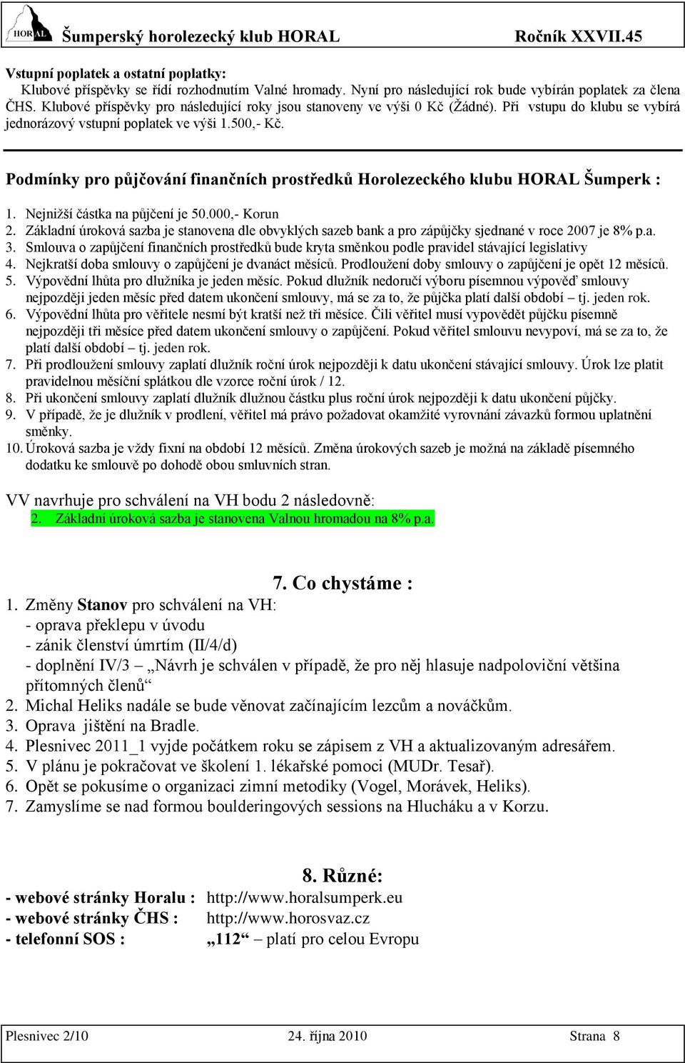 Podmínky pro půjčování finančních prostředků Horolezeckého klubu HORAL Šumperk : 1. Nejniţší částka na půjčení je 50.000,- Korun 2.