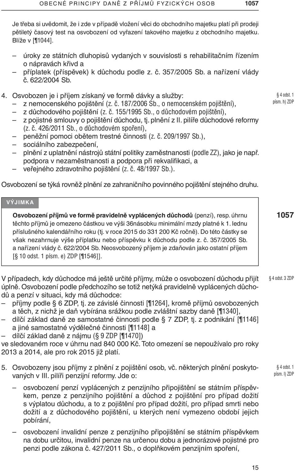 úroky ze státních dluhopisů vydaných v souvislosti s rehabilitačním řízením o nápravách křivd a příplatek (příspěvek) k důchodu podle z. č. 357/2005 sb. a nařízení vlády č. 622/2004 sb. 4.