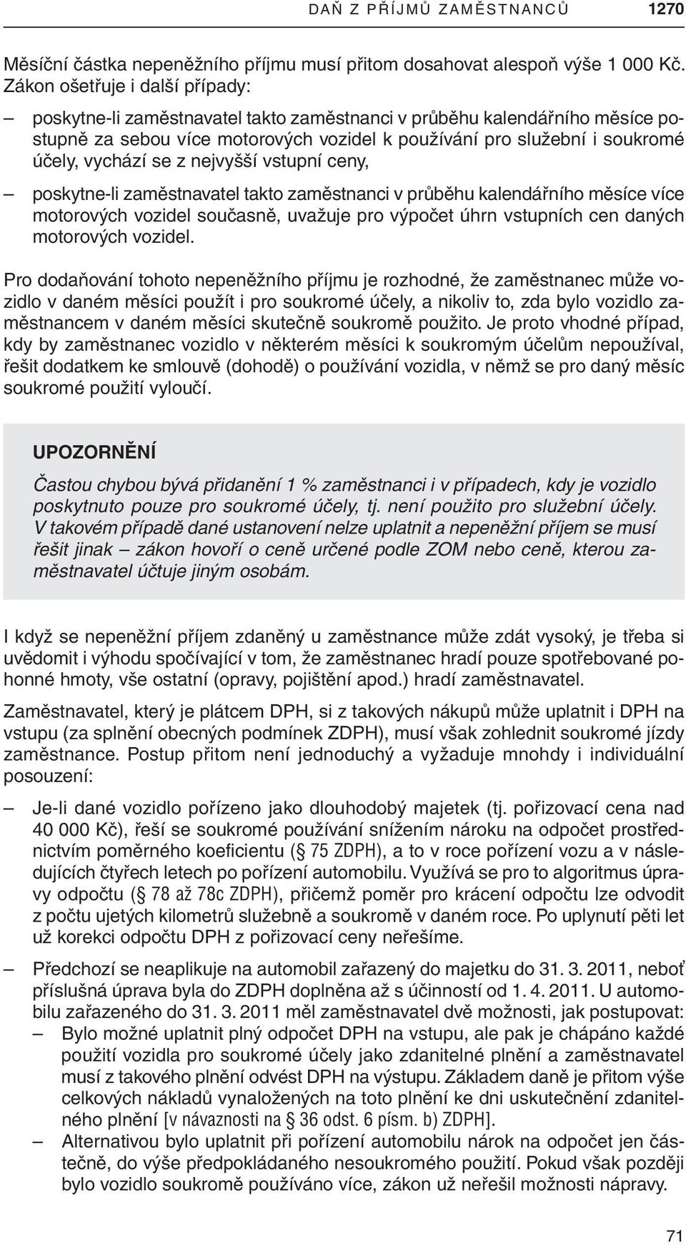 se z nejvyšší vstupní ceny, poskytne-li zaměstnavatel takto zaměstnanci v průběhu kalendářního měsíce více motorových vozidel současně, uvažuje pro výpočet úhrn vstupních cen daných motorových