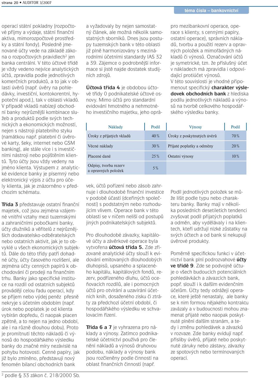 V této účtové třídě je vždy vedeno nejvíce analytických účtů, zpravidla podle jednotlivých komerčních produktů, a to jak v oblasti úvěrů (např.