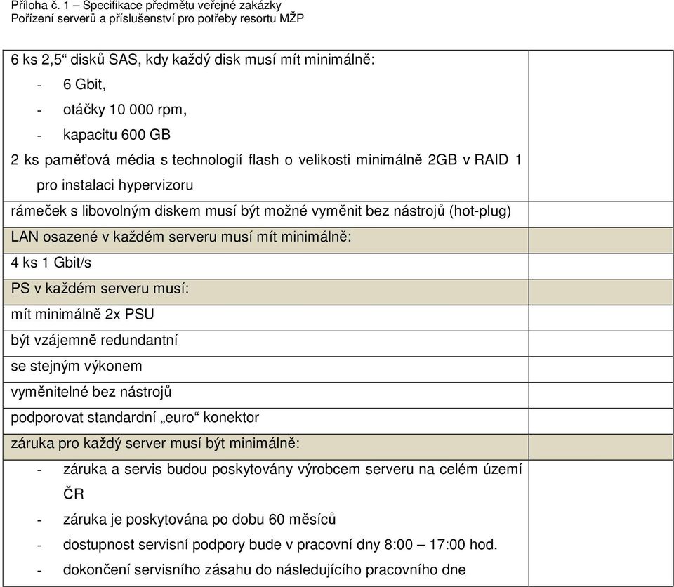 PSU být vzájemně redundantní se stejným výkonem vyměnitelné bez nástrojů podporovat standardní euro konektor záruka pro každý server musí být minimálně: - záruka a servis budou poskytovány