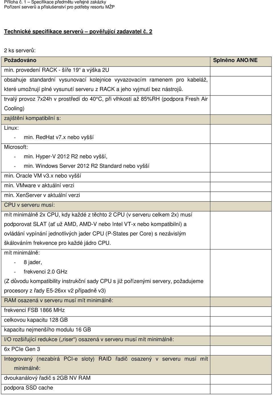 trvalý provoz 7x24h v prostředí do 40 C, při vlhkosti až 85%RH (podpora Fresh Air Cooling) zajištění kompatibilní s: Linux: - min. RedHat v7.x nebo vyšší Microsoft: - min.