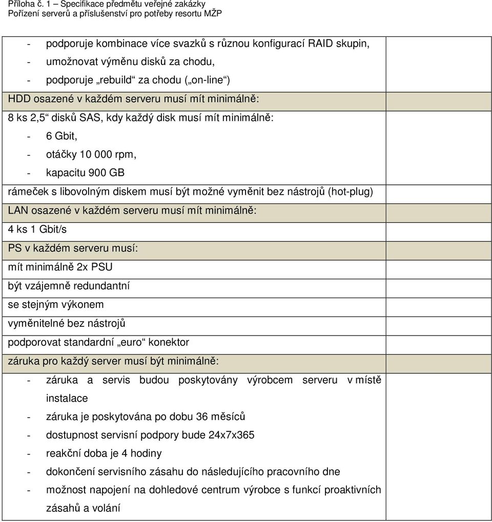 serveru musí mít minimálně: 4 ks 1 Gbit/s PS v každém serveru musí: mít minimálně 2x PSU být vzájemně redundantní se stejným výkonem vyměnitelné bez nástrojů podporovat standardní euro konektor