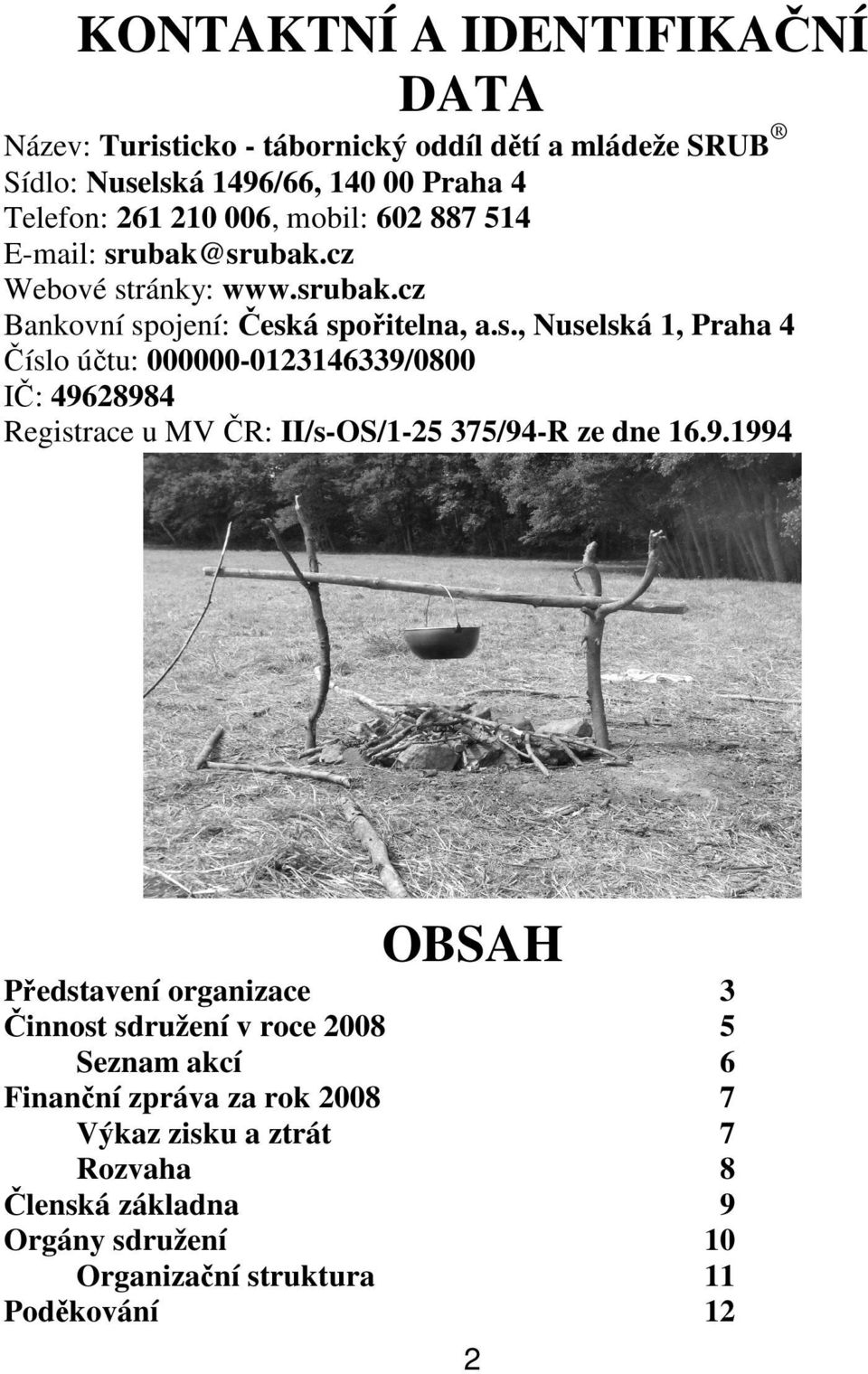 9.1994 OBSAH Představení organizace Činnost sdružení v roce 2008 Seznam akcí Finanční zpráva za rok 2008 Výkaz zisku a ztrát Rozvaha Členská základna