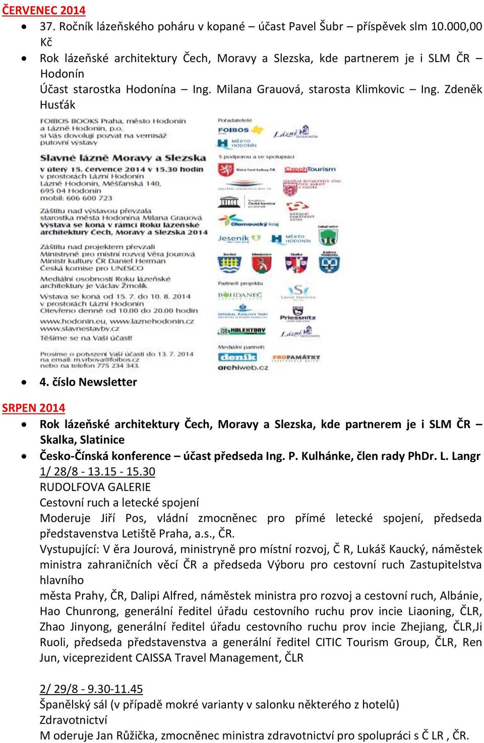 číslo Newsletter SRPEN 2014 Rok lázeňské architektury Čech, Moravy a Slezska, kde partnerem je i SLM ČR Skalka, Slatinice Česko-Čínská konference účast předseda Ing. P. Kulhánke, člen rady PhDr. L.