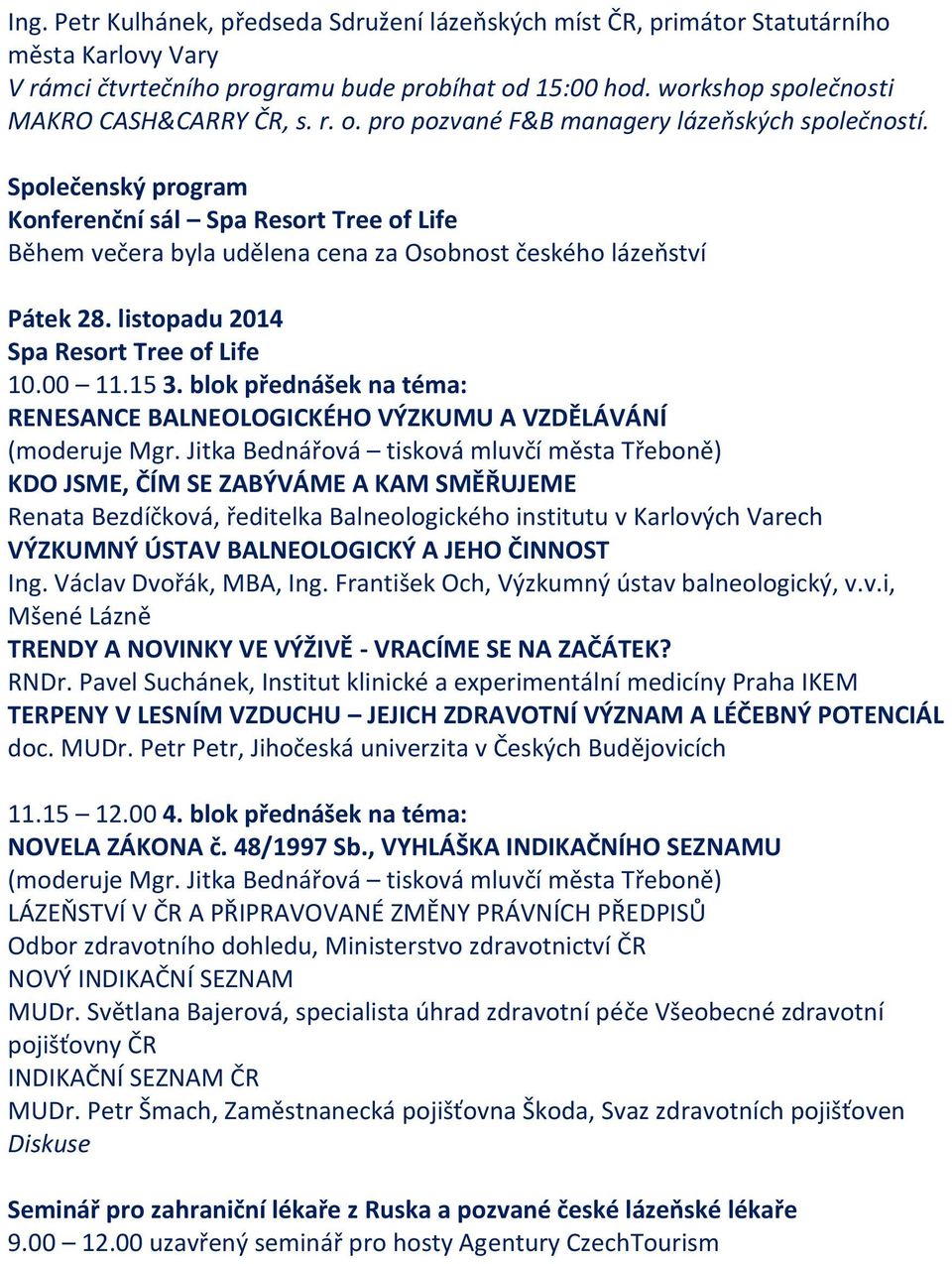 listopadu 2014 Spa Resort Tree of Life 10.00 11.15 3. blok přednášek na téma: RENESANCE BALNEOLOGICKÉHO VÝZKUMU A VZDĚLÁVÁNÍ (moderuje Mgr.