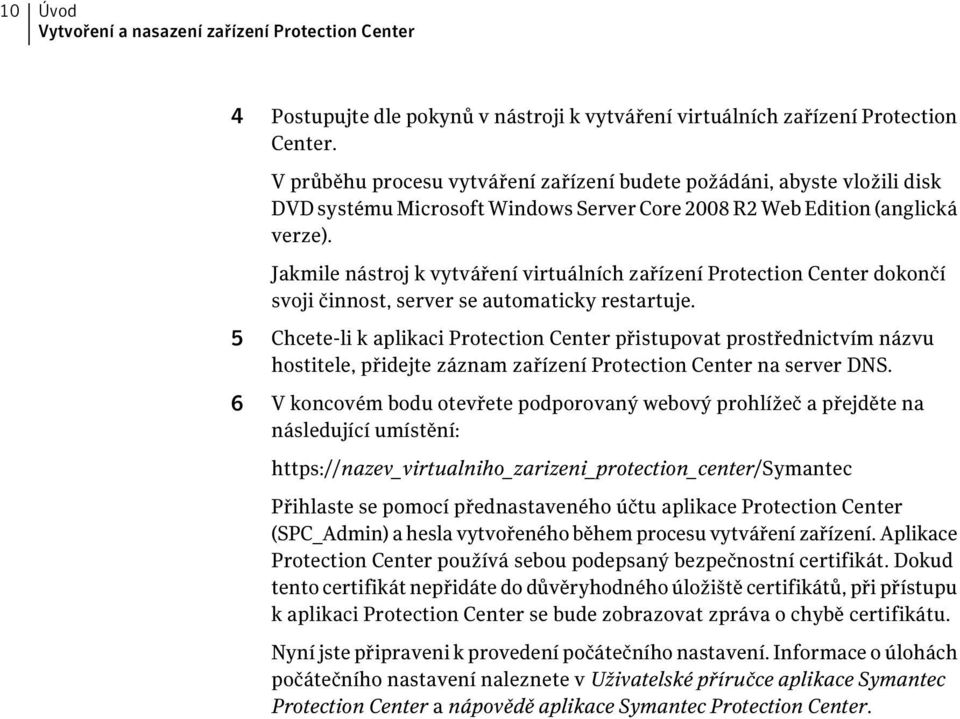 Jakmile nástroj k vytváření virtuálních zařízení Protection Center dokončí svoji činnost, server se automaticky restartuje.