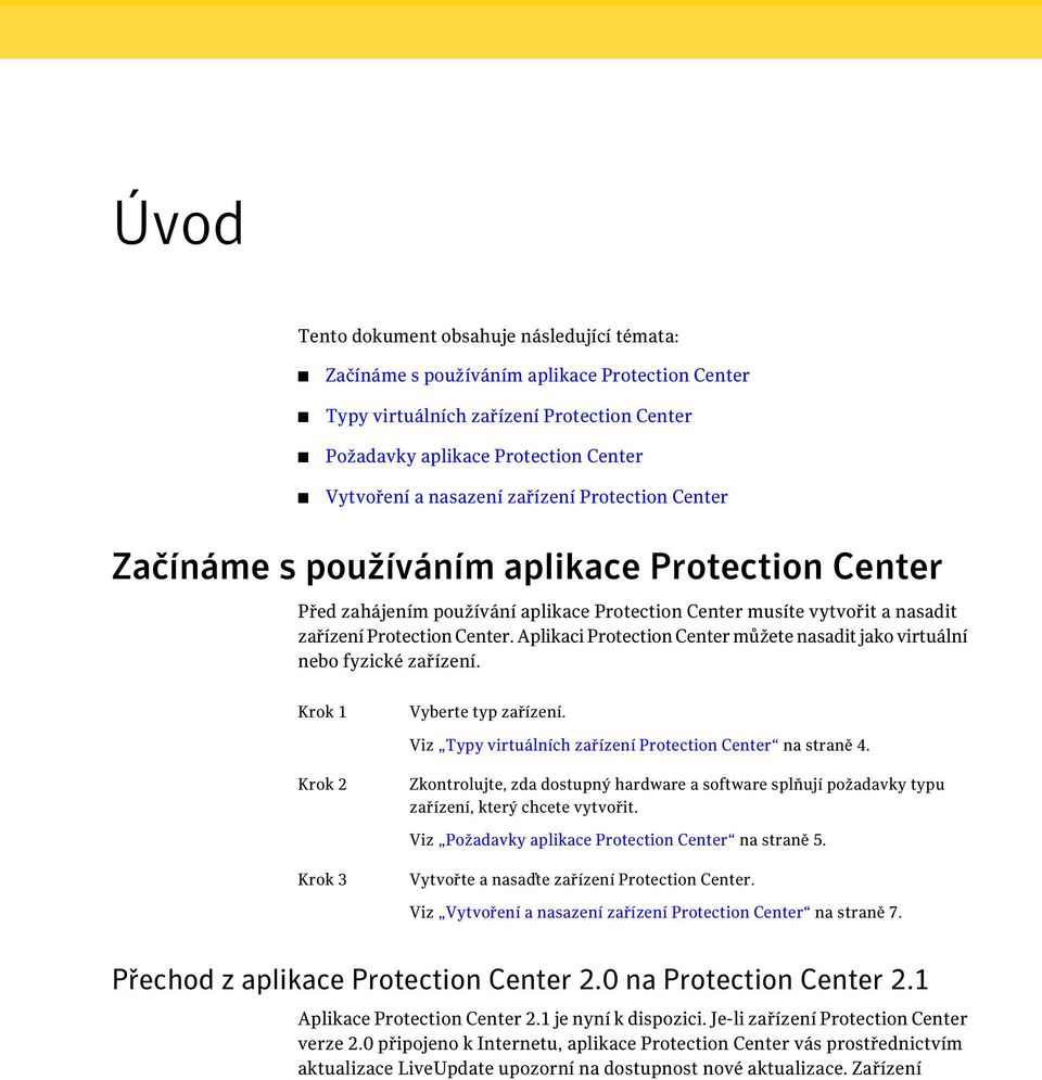 Aplikaci Protection Center můžete nasadit jako virtuální nebo fyzické zařízení. Krok 1 Vyberte typ zařízení. Viz Typy virtuálních zařízení Protection Center na straně 4.