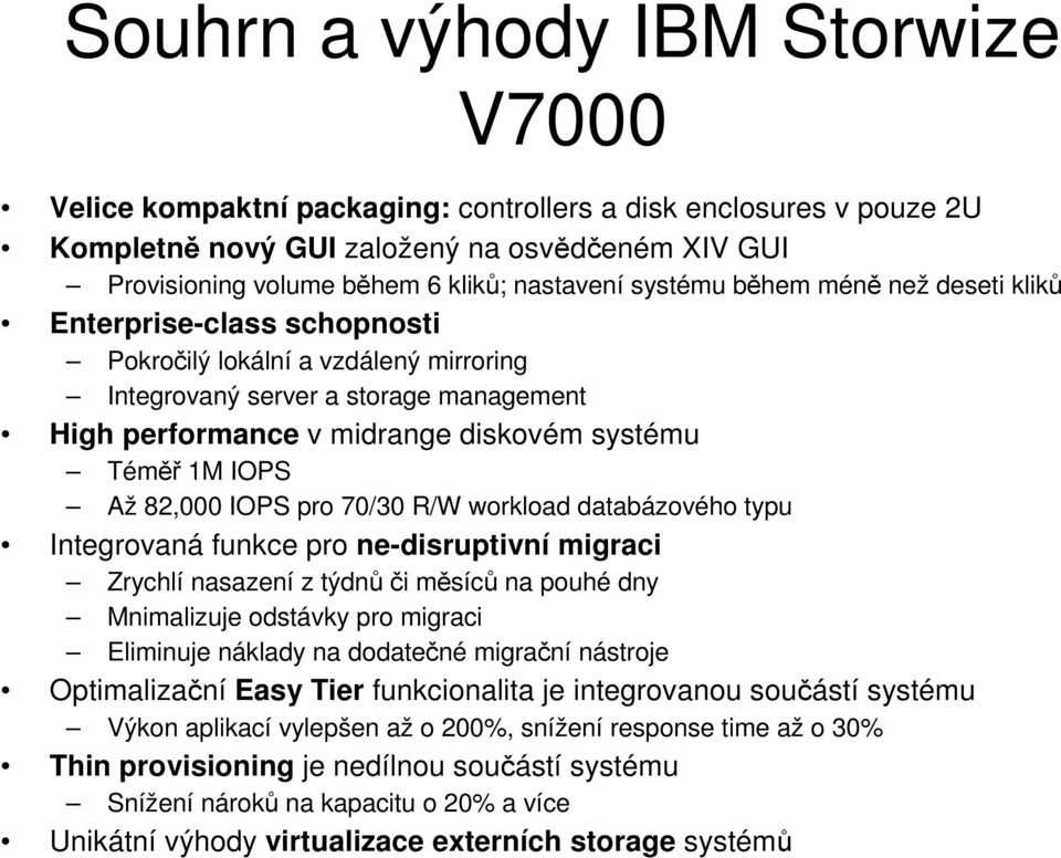 IOPS Až 82,000 IOPS pro 70/30 R/W workload databázového typu Integrovaná funkce pro ne-disruptivní migraci Zrychlí nasazení z týdnůči měsíců na pouhé dny Mnimalizuje odstávky pro migraci Eliminuje