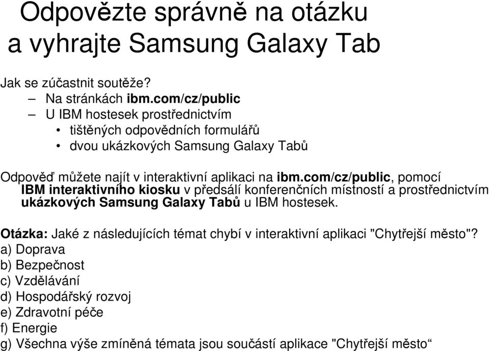 com/cz/public, pomocí IBM interaktivního kiosku v předsálí konferenčních místností a prostřednictvím ukázkových Samsung Galaxy Tabů u IBM hostesek.