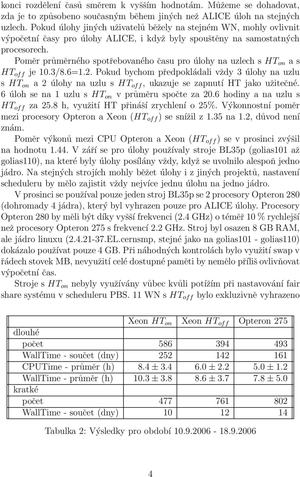 Poměr průměrného spotřebovaného času pro úlohy na uzlech s HT on a s HT off je 10.3/8.6=1.2.