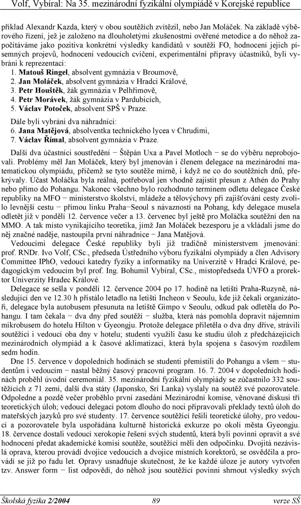 projevů, hodnocení vedoucích cvičení, experimentální přípravy účastníků, byli vybráni k reprezentaci: 1. Matouš Ringel, absolvent gymnázia v Broumově, 2.