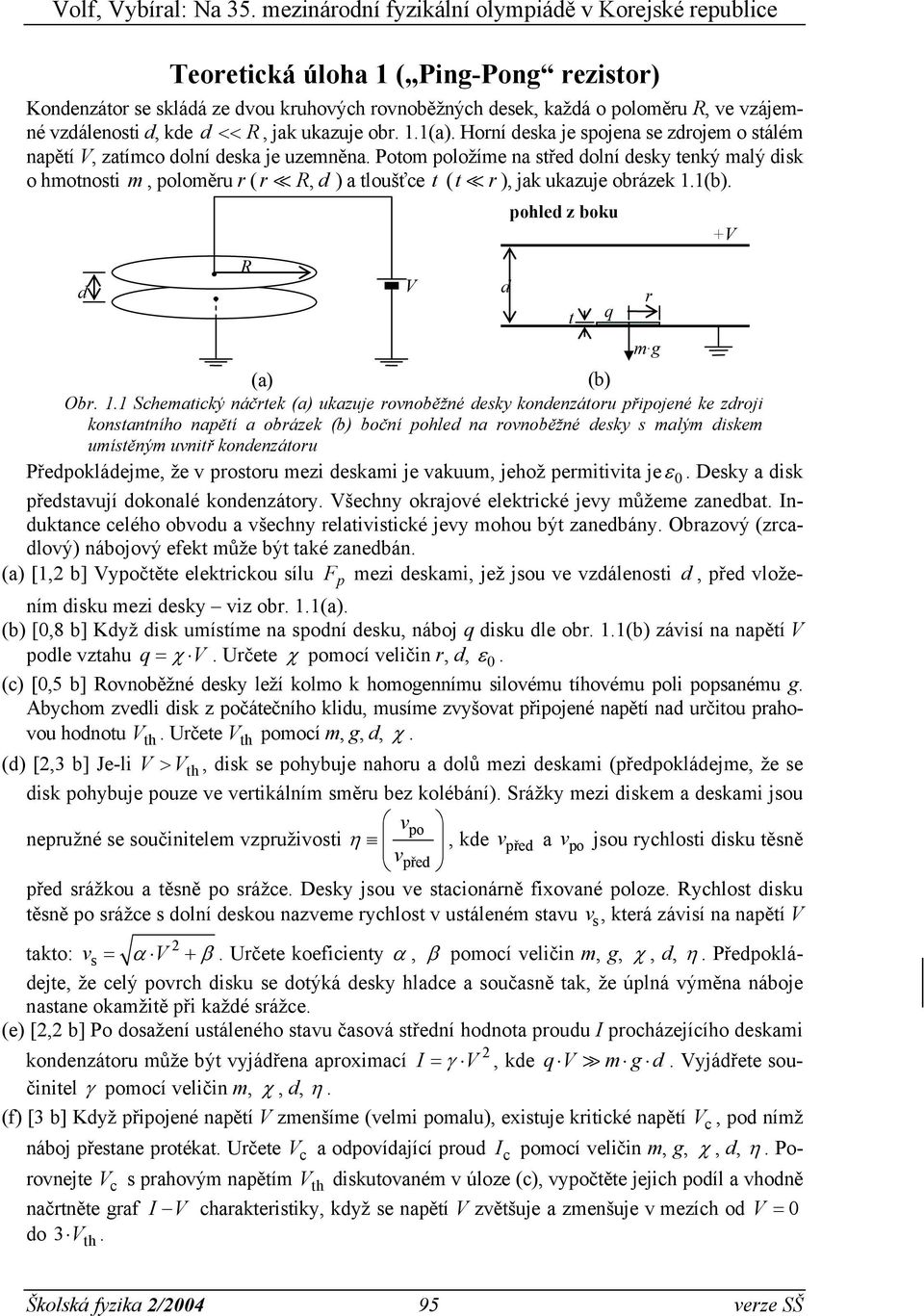 Potom položíme na střed dolní desky tenký malý disk o hmotnosti m, poloměru r ( r R, d ) a tloušťce t (t r), jak ukazuje obrázek 1.