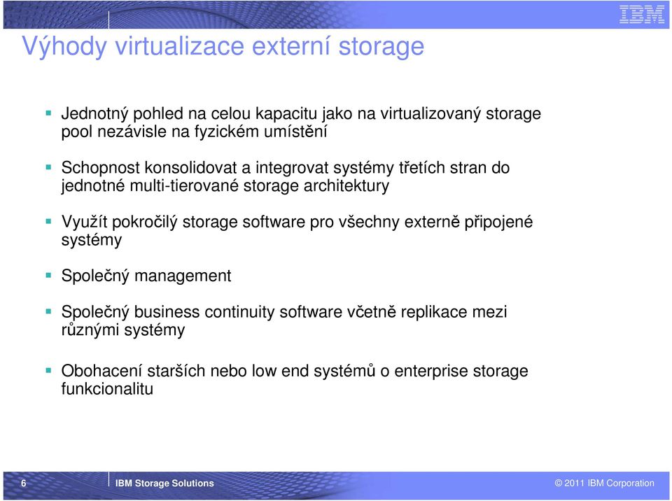 storage software pro všechny externě připojené systémy Společný management Společný business continuity software včetně replikace