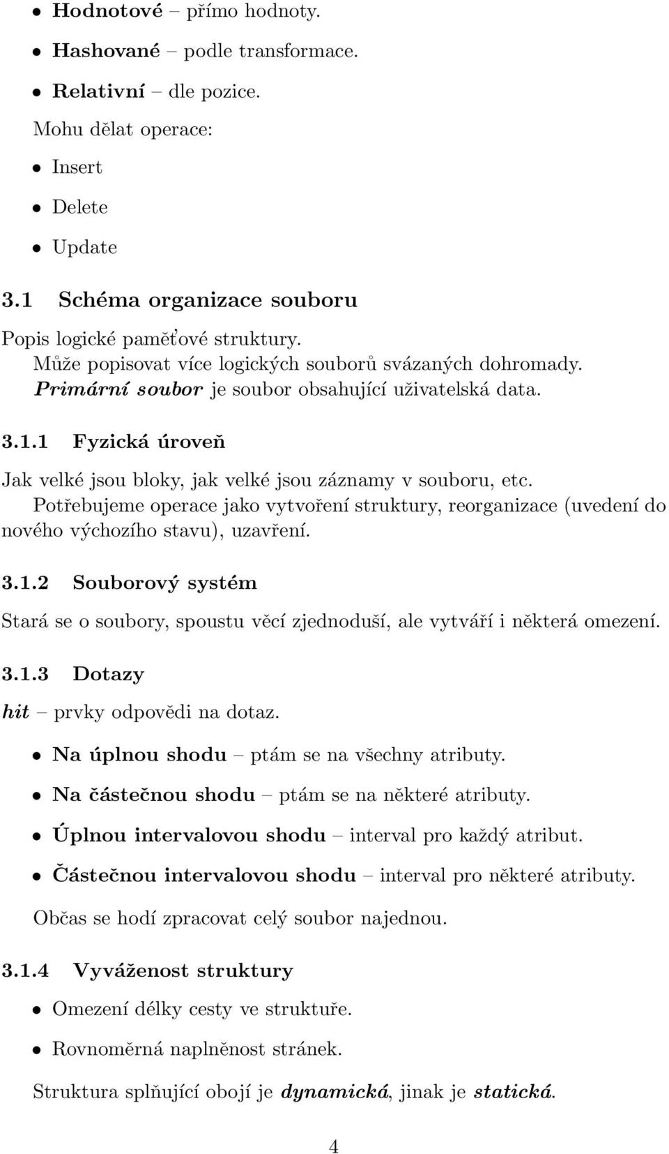 Potřebujeme operace jako vytvoření struktury, reorganizace (uvedení do nového výchozího stavu), uzavření. 3.1.