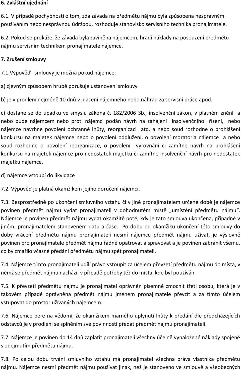 Pokud se prokáže, že závada byla zaviněna nájemcem, hradí náklady na posouzení předmětu nájmu servisním technikem pronajímatele nájemce. 7. Zrušení smlouvy 7.1.