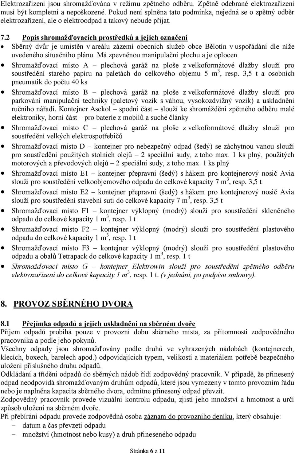 2 Popis shromažďovacích prostředků a jejich označení Sběrný dvůr je umístěn v areálu zázemí obecních služeb obce Bělotín v uspořádání dle níže uvedeného situačního plánu.