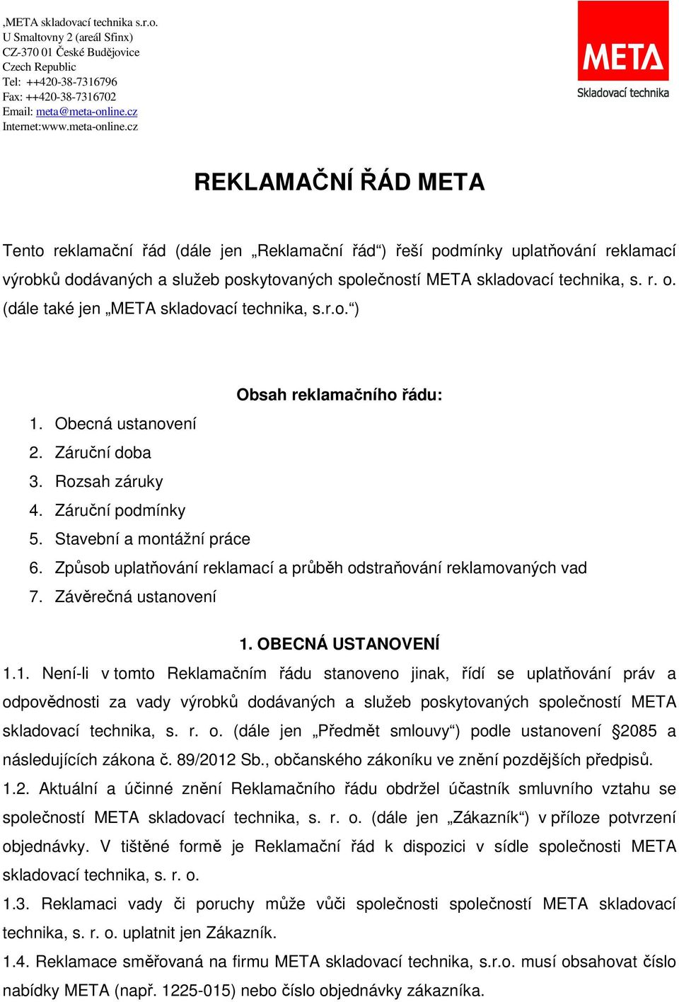 cz REKLAMAČNÍ ŘÁD META Tento reklamační řád (dále jen Reklamační řád ) řeší podmínky uplatňování reklamací výrobků dodávaných a služeb poskytovaných společností META skladovací technika, s. r. o.