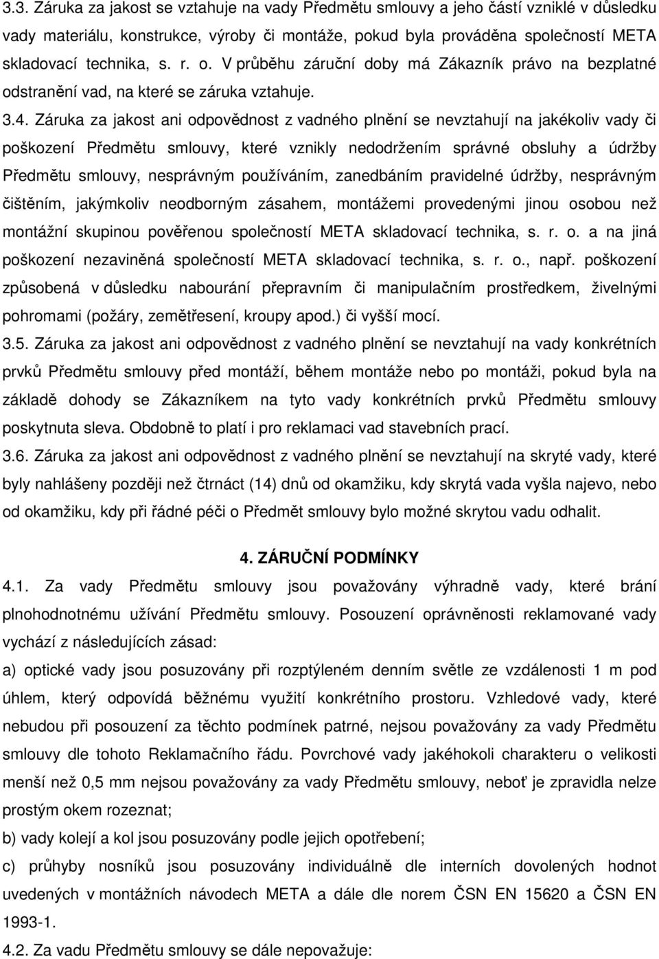 Záruka za jakost ani odpovědnost z vadného plnění se nevztahují na jakékoliv vady či poškození Předmětu smlouvy, které vznikly nedodržením správné obsluhy a údržby Předmětu smlouvy, nesprávným